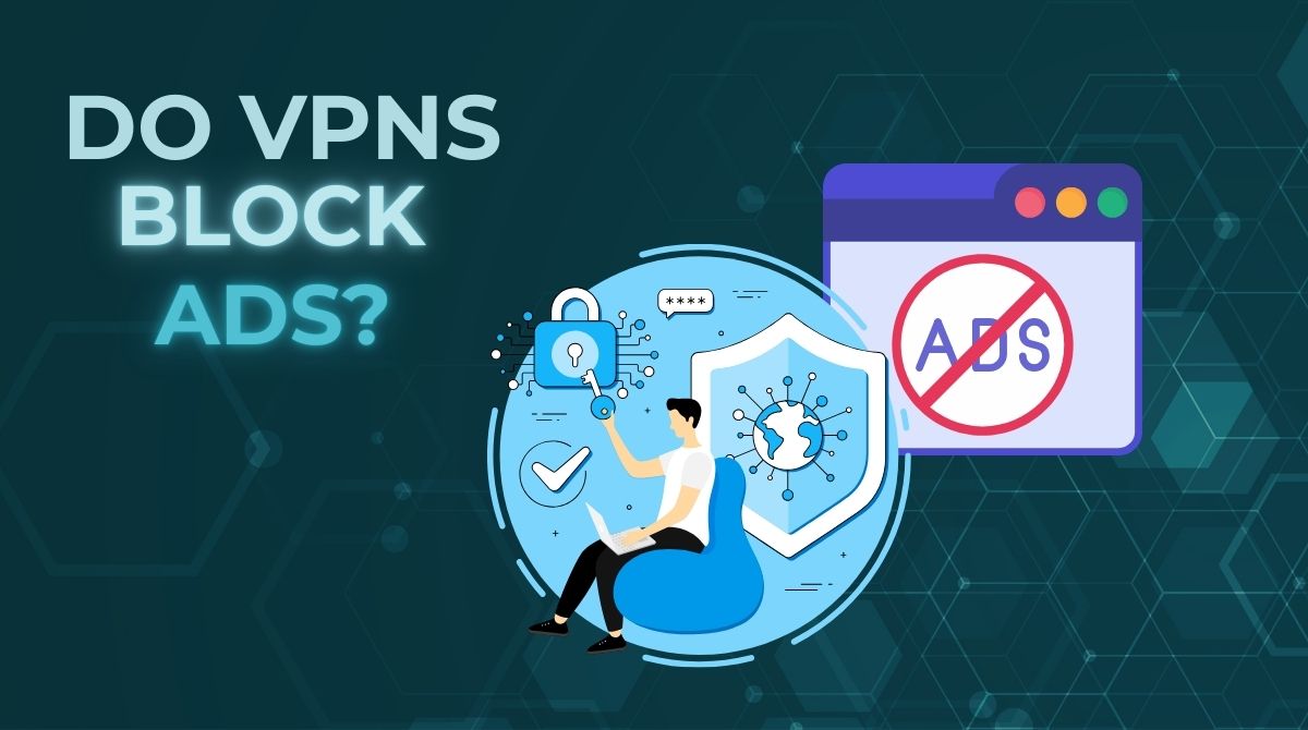 Do VPNs block Ads? Proven facts you must know 2025