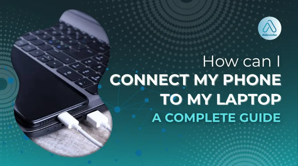 How can I connect my phone to my laptop: A complete guide