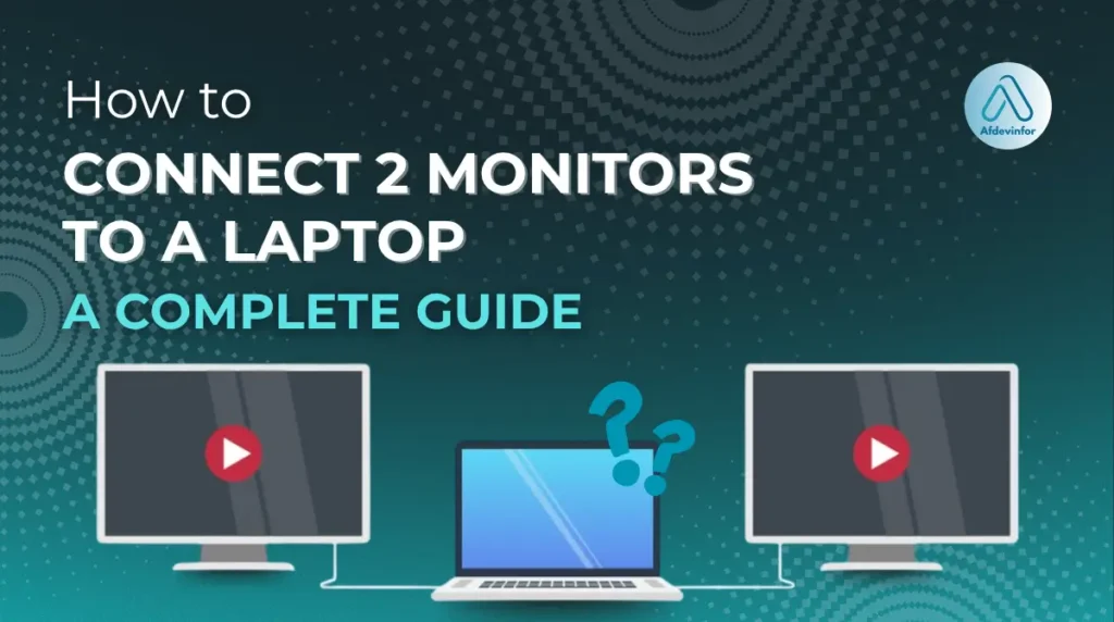 How to connect 2 monitors to a laptop: A complete guide