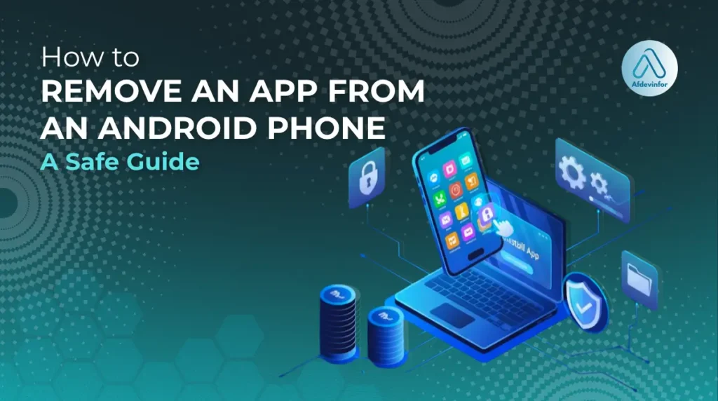 How to remove an app from an android phone: A safe guide