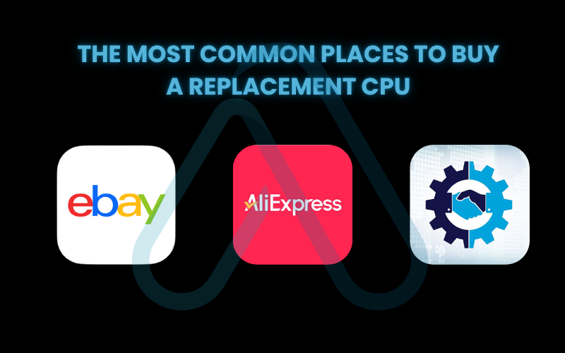 The most common places to buy a replacement CPU